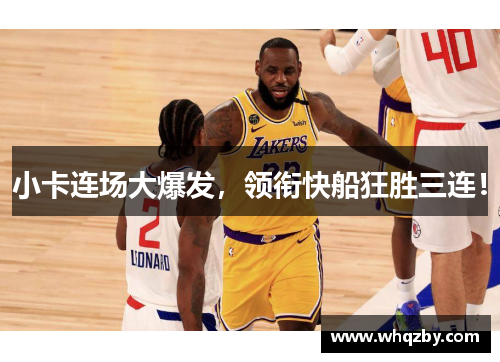 小卡连场大爆发，领衔快船狂胜三连！