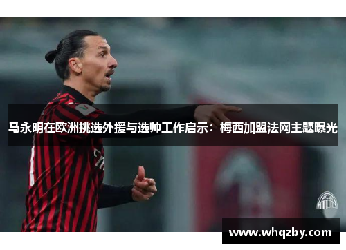 马永明在欧洲挑选外援与选帅工作启示：梅西加盟法网主题曝光